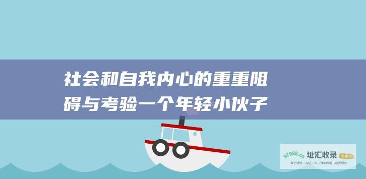 社会和自我内心的重重阻碍与考验一个年轻小伙子