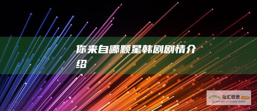 你来自哪颗星 韩剧剧情介绍