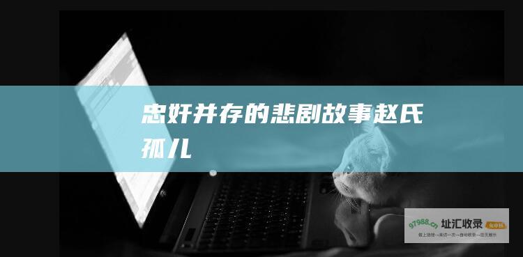 忠奸并存的悲剧故事赵氏孤儿