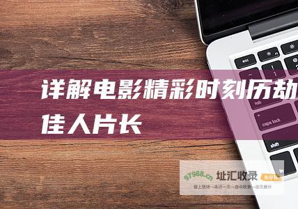 详解电影精彩时刻 历劫俏佳人片长