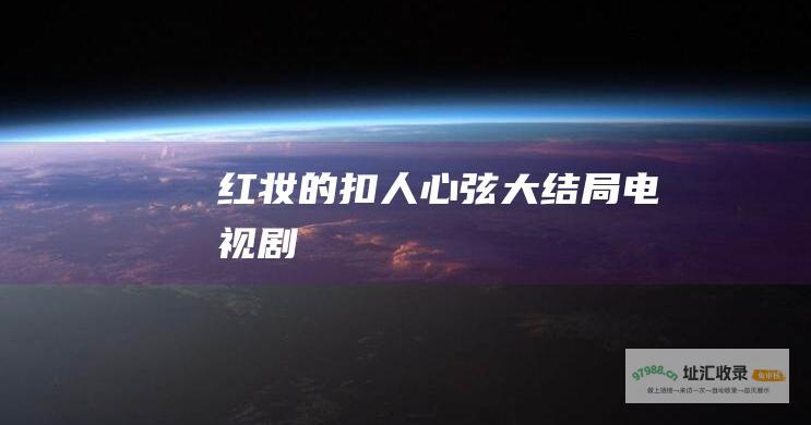 红妆 的扣人心弦大结局 电视剧