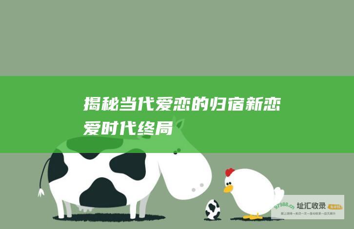 揭秘当代爱恋的归宿 新恋爱时代终局