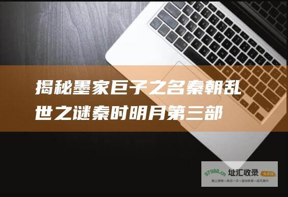 揭秘墨家巨子之名秦朝乱世之谜秦时明月第三部