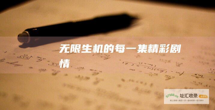 无限生机的每一集精彩剧情