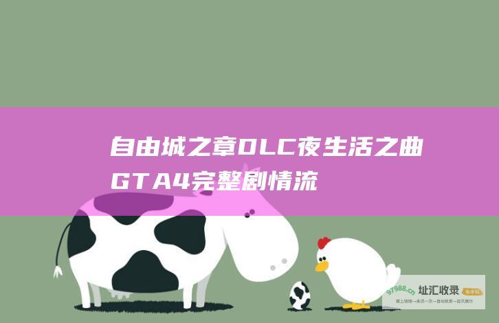自由城之章 DLC 夜生活之曲 GTA4 完整剧情流程图文攻略 详细解析任务要点