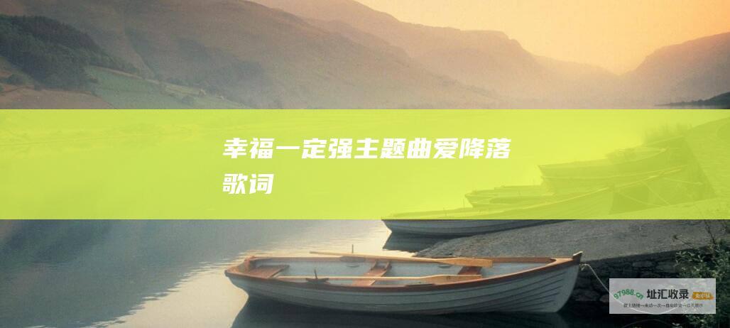 幸福一定强主题曲 爱降落歌词
