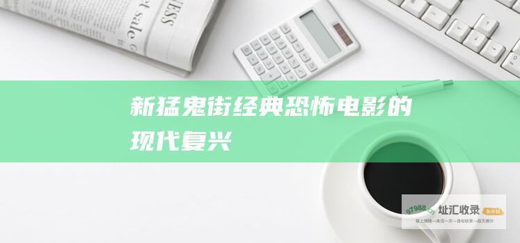 新猛鬼街经典恐怖电影的现代复兴