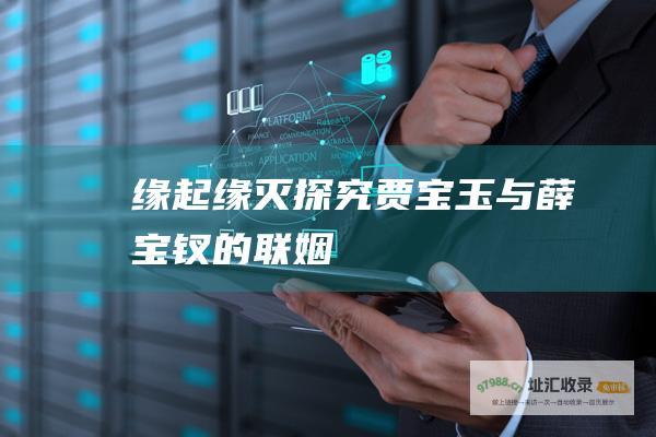 缘起缘灭探究贾宝玉与薛宝钗的联姻
