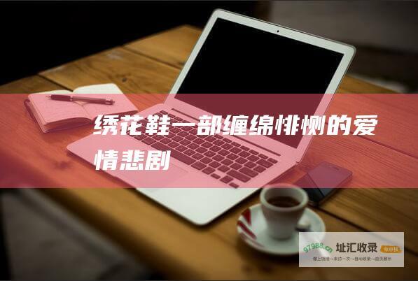 绣花鞋一部缠绵悱恻的爱情悲剧