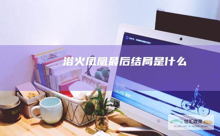 浴火凤凰最后结局是什么