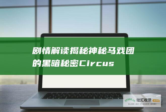 剧情解读揭秘神秘马戏团的黑暗秘密Circus