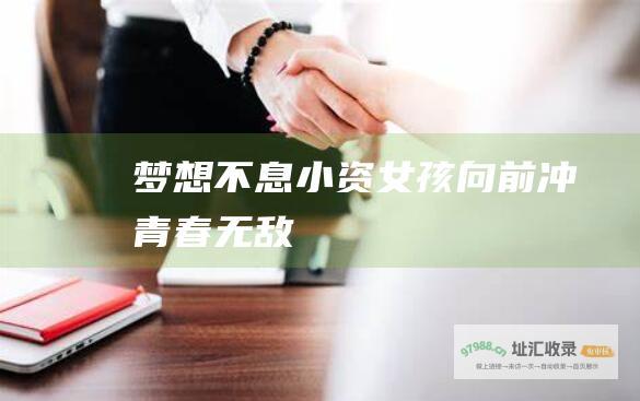 梦想不息小资女孩向前冲青春无敌