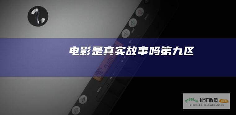 电影是真实故事吗第九区