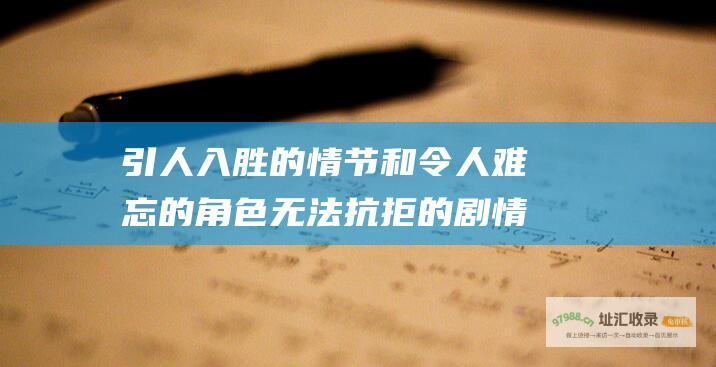 引人入胜的情节和令人难忘的角色 无法抗拒的剧情概览