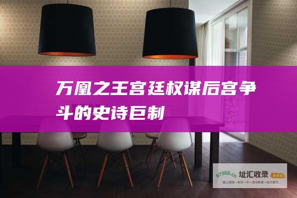万凰之王宫廷权谋后宫争斗的史诗巨制