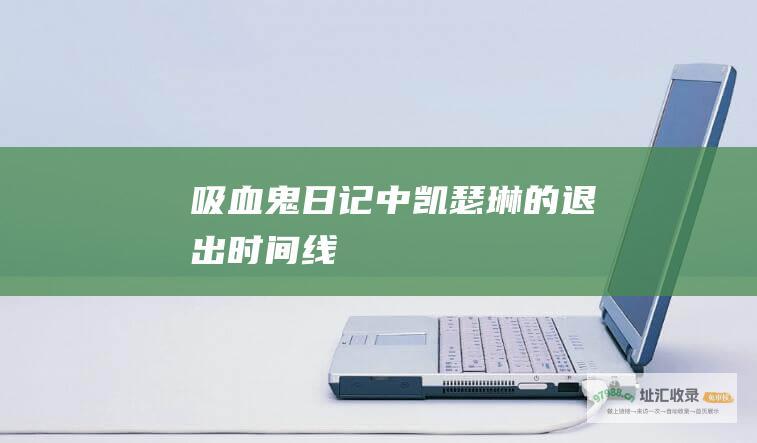 吸血鬼日记中凯瑟琳的退出时间线