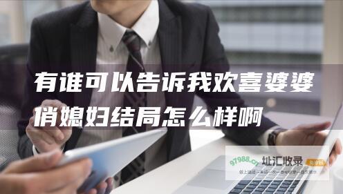 有谁可以告诉我欢喜婆婆俏媳妇结局怎么样啊
