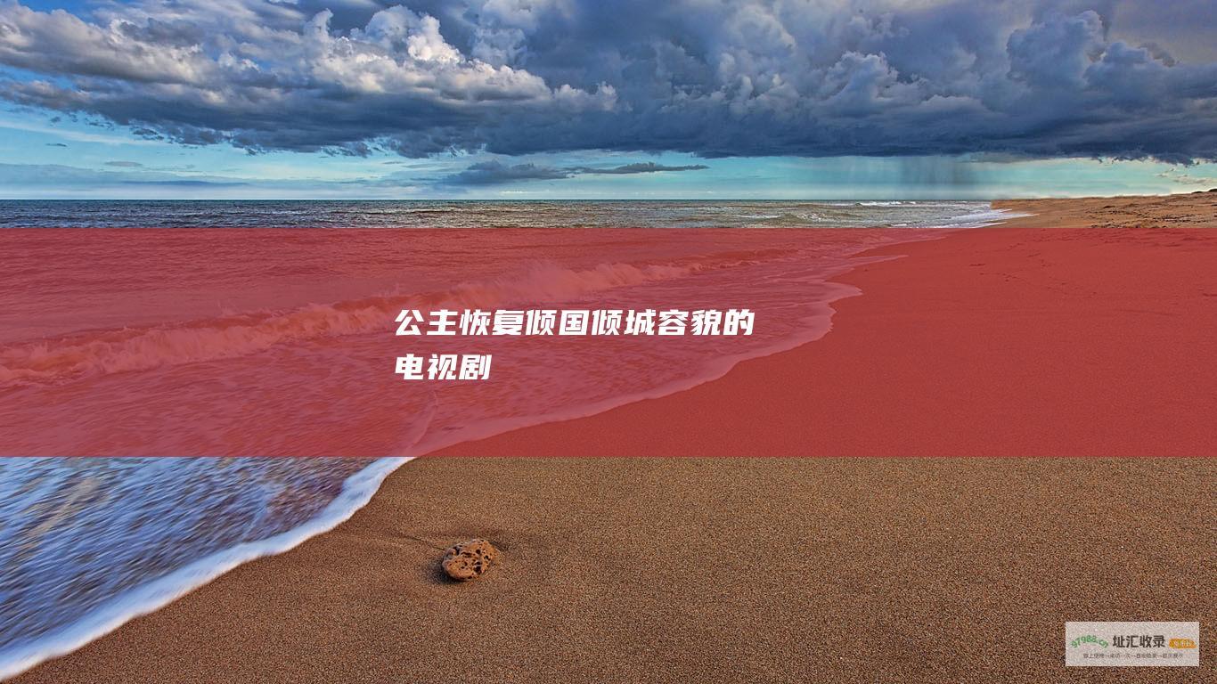 公主恢复倾国倾城容貌的电视剧