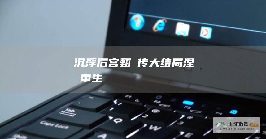 沉浮后宫 甄嬛传大结局 涅槃重生
