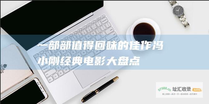 一部部值得回味的佳作 冯小刚经典电影大盘点