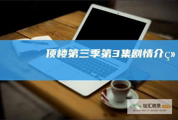 顶楼第三季第3集剧情介绍