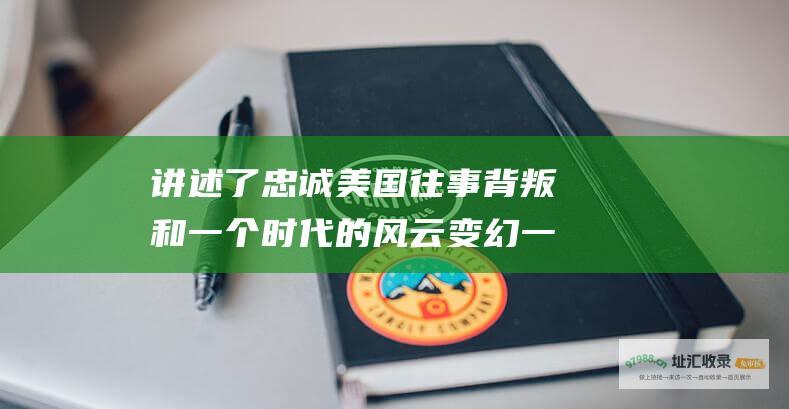 讲述了忠诚美国往事背叛和一个时代的风云变幻一