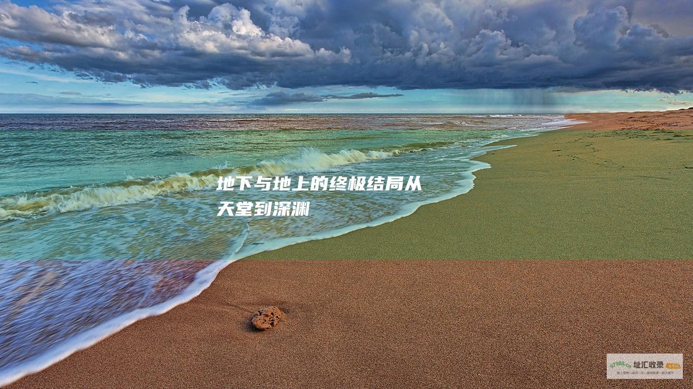 地下与地上的终极结局 从天堂到深渊