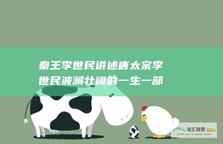 秦王李世民讲述唐太宗李世民波澜壮阔的一生一部