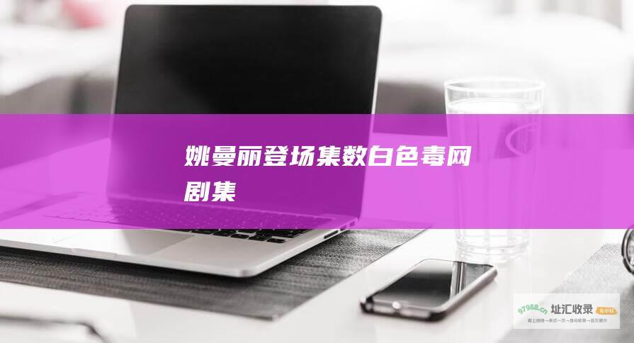 姚曼丽登场集数 白色毒网 剧集
