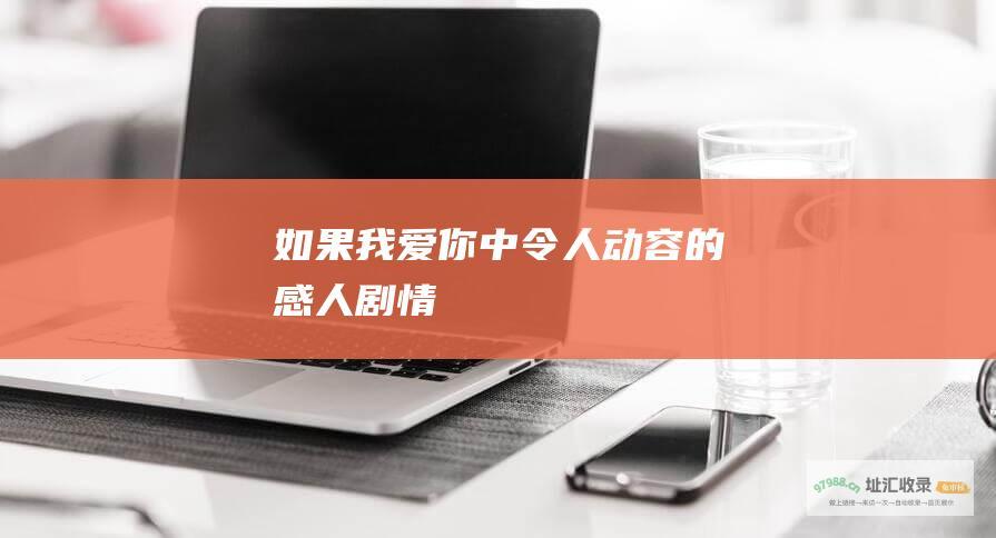 如果我爱你中令人动容的感人剧情