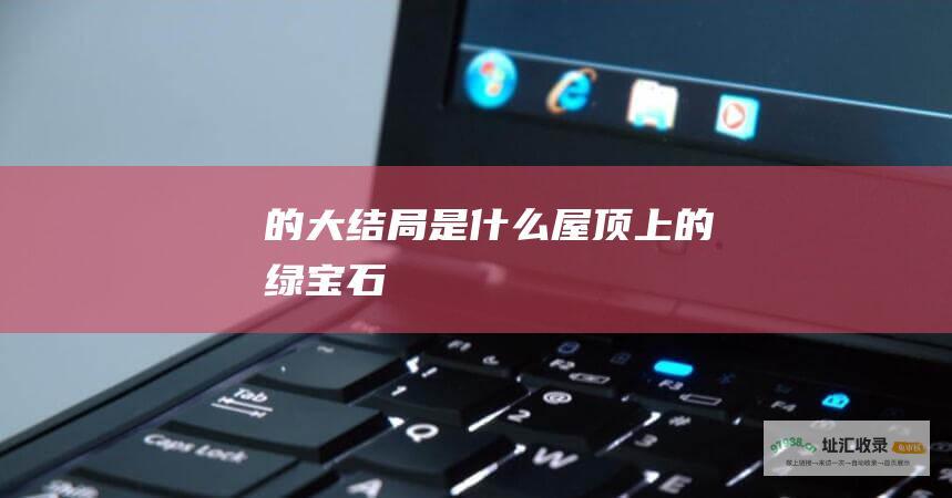 的大结局是什么 屋顶上的绿宝石