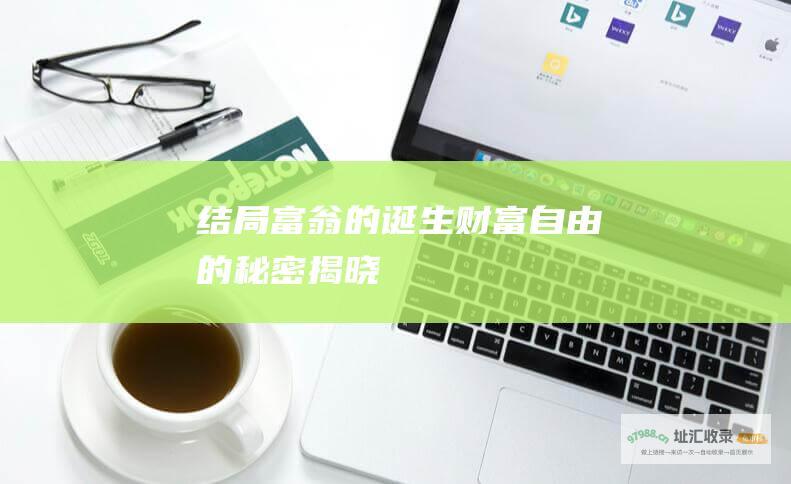 结局 富翁的诞生 财富自由的秘密揭晓