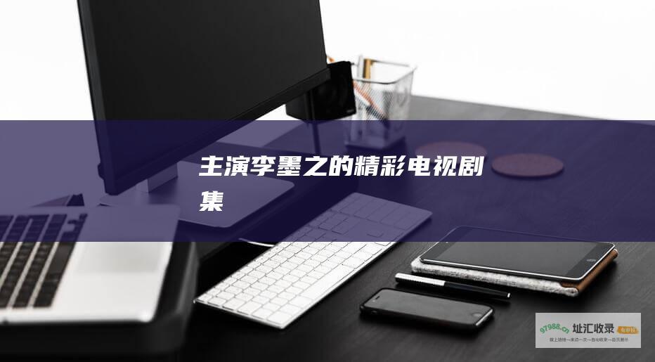 主演李墨之的精彩电视剧集