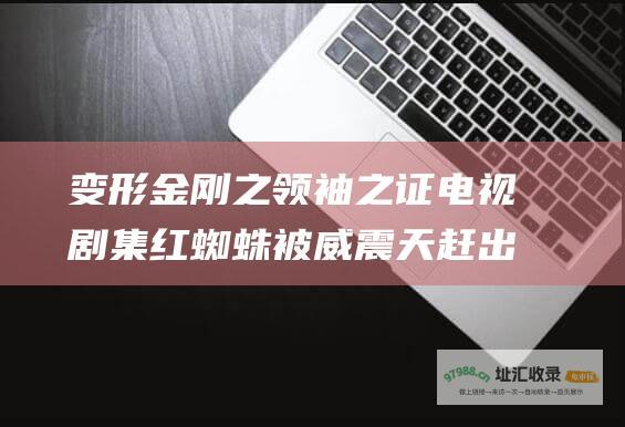 变形金刚之领袖之证 电视剧集红蜘蛛被威震天赶出去的集号