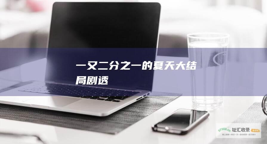 一又二分之一的夏天大结局剧透