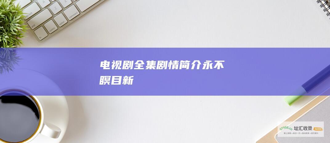 电视剧全集剧情简介 永不瞑目 新