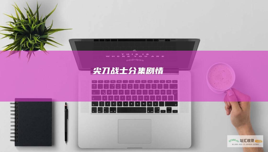 尖刀战士分集剧情