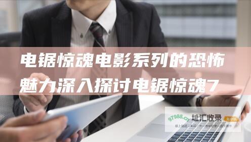 电锯惊魂电影系列的恐怖魅力深入探讨电锯惊魂7