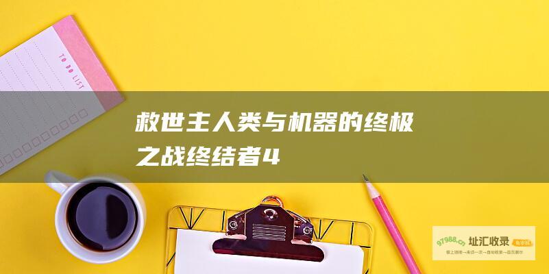救世主——人类与机器的终极之战 终结者4