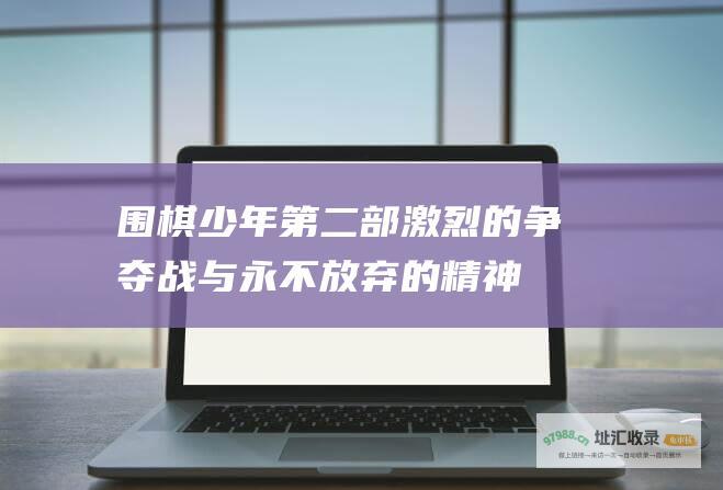 围棋少年第二部 激烈的争夺战与永不放弃的精神