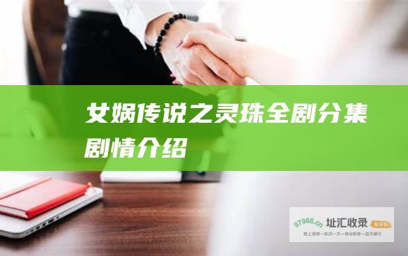 女娲传说之灵珠全剧分集剧情介绍