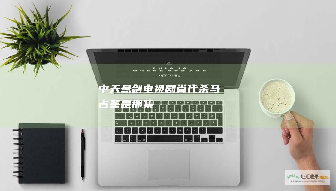 中天悬剑电视剧肖代杀马占奎是那集