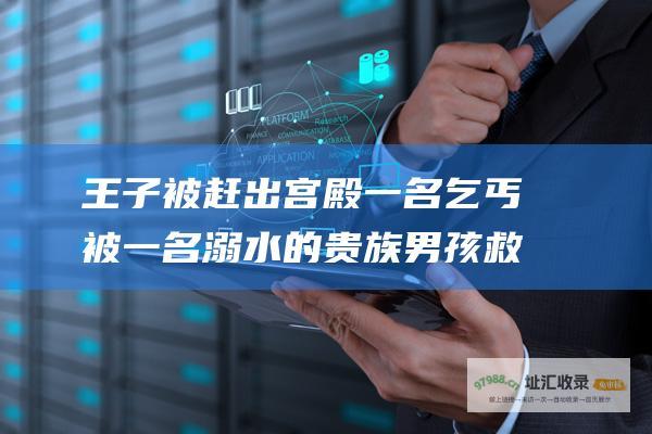 王子被赶出宫殿 一名乞丐被一名溺水的贵族男孩救起 后者是该国的王子 乞丐王子剧情简介 乞丐假扮成王子 并被国王误认为是他的亲生儿子 欺骗了整个王国