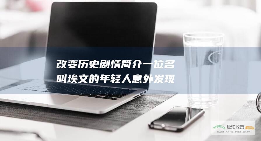 改变历史剧情简介一位名叫埃文的年轻人意外发现