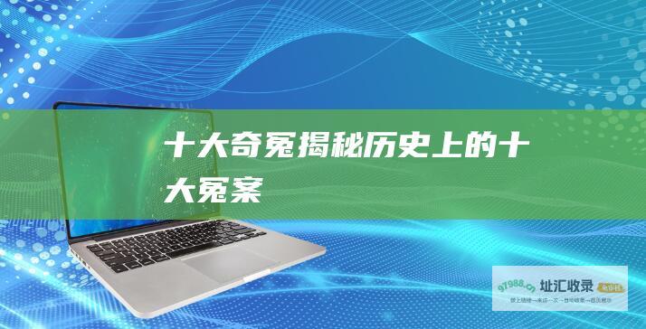 十大奇冤——揭秘历史上的十大冤案