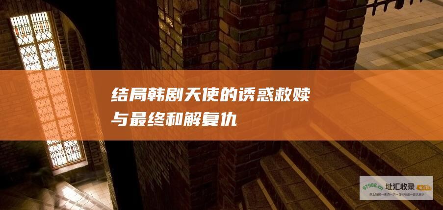 结局 韩剧 天使的诱惑 救赎与最终和解 复仇