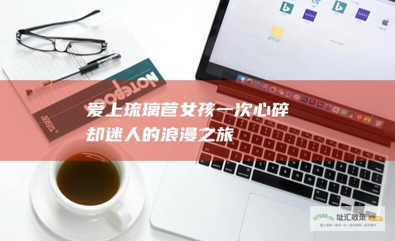 爱上琉璃苣女孩 一次心碎却迷人的浪漫之旅
