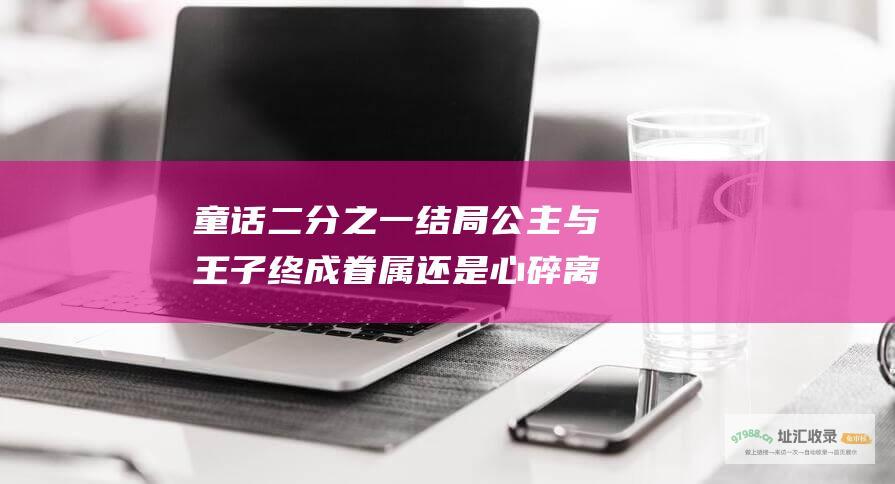 童话二分之一结局 公主与王子终成眷属 还是心碎离散