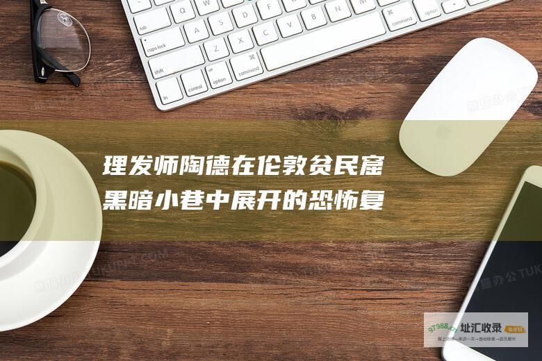 理发师陶德 在伦敦贫民窟黑暗小巷中展开的恐怖复仇之旅 一位理发师为夺回被绑架的女儿而发誓复仇
