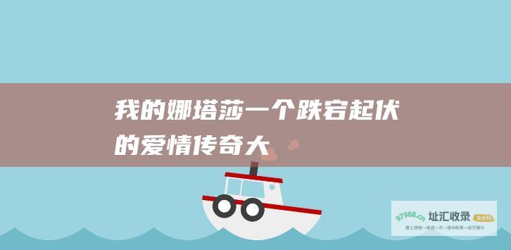 我的娜塔莎 一个跌宕起伏的爱情传奇大